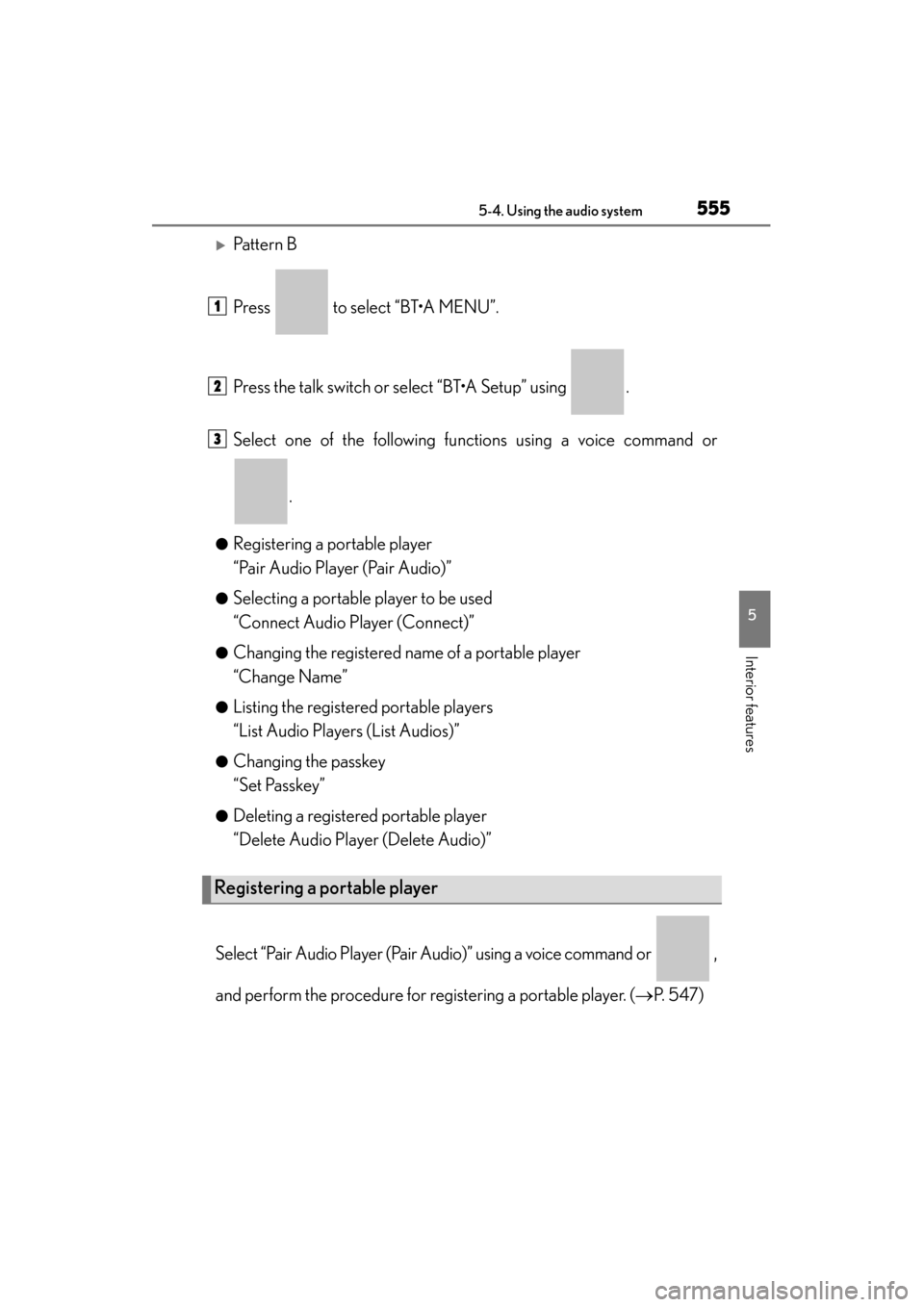 Lexus ES300h 2013  Owners Manual ES350 300h_OM_OM33A01U_(U)
5555-4. Using the audio system
5
Interior features
�XPattern B
Press   to select “BT•A MENU”.
Press the talk switch or select “BT•A Setup” using  .
Select one of