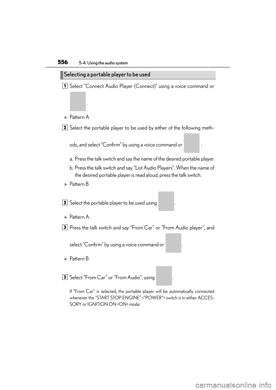 Lexus ES300h 2013  Owners Manual 556
ES350 300h_OM_OM33A01U_(U)
5-4. Using the audio system
Select “Connect Audio Player (Connect)” using a voice command or.
�XPattern A
Select the portable player to be used by either of the foll