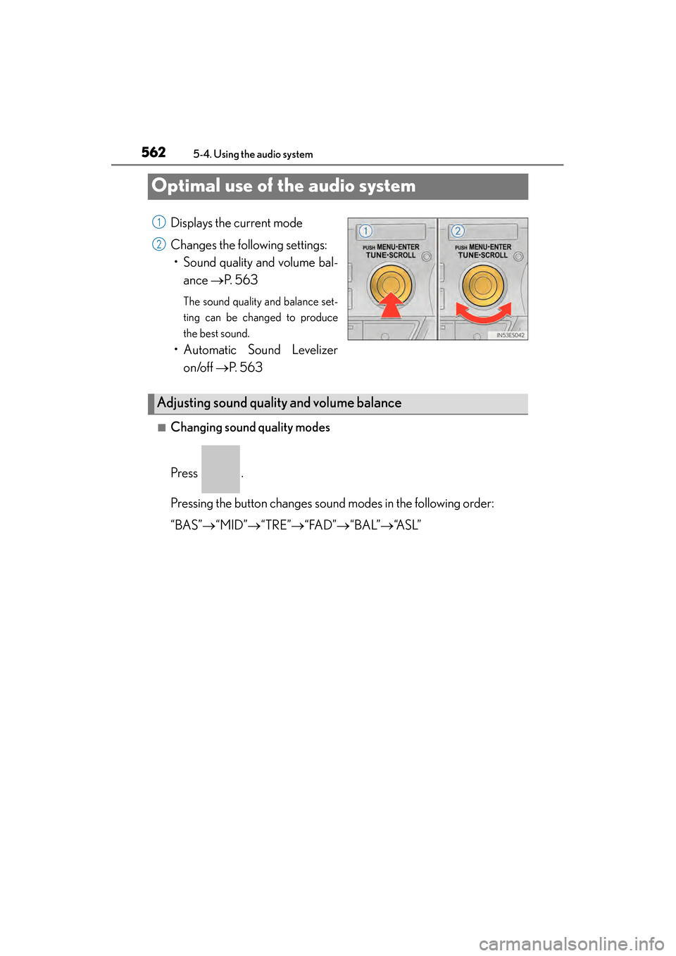 Lexus ES300h 2013  Owners Manual 562
ES350 300h_OM_OM33A01U_(U)
5-4. Using the audio system
Optimal use of the audio system
Displays the current mode
Changes the following settings:• Sound quality and volume bal-
ance  →P. 563
Th