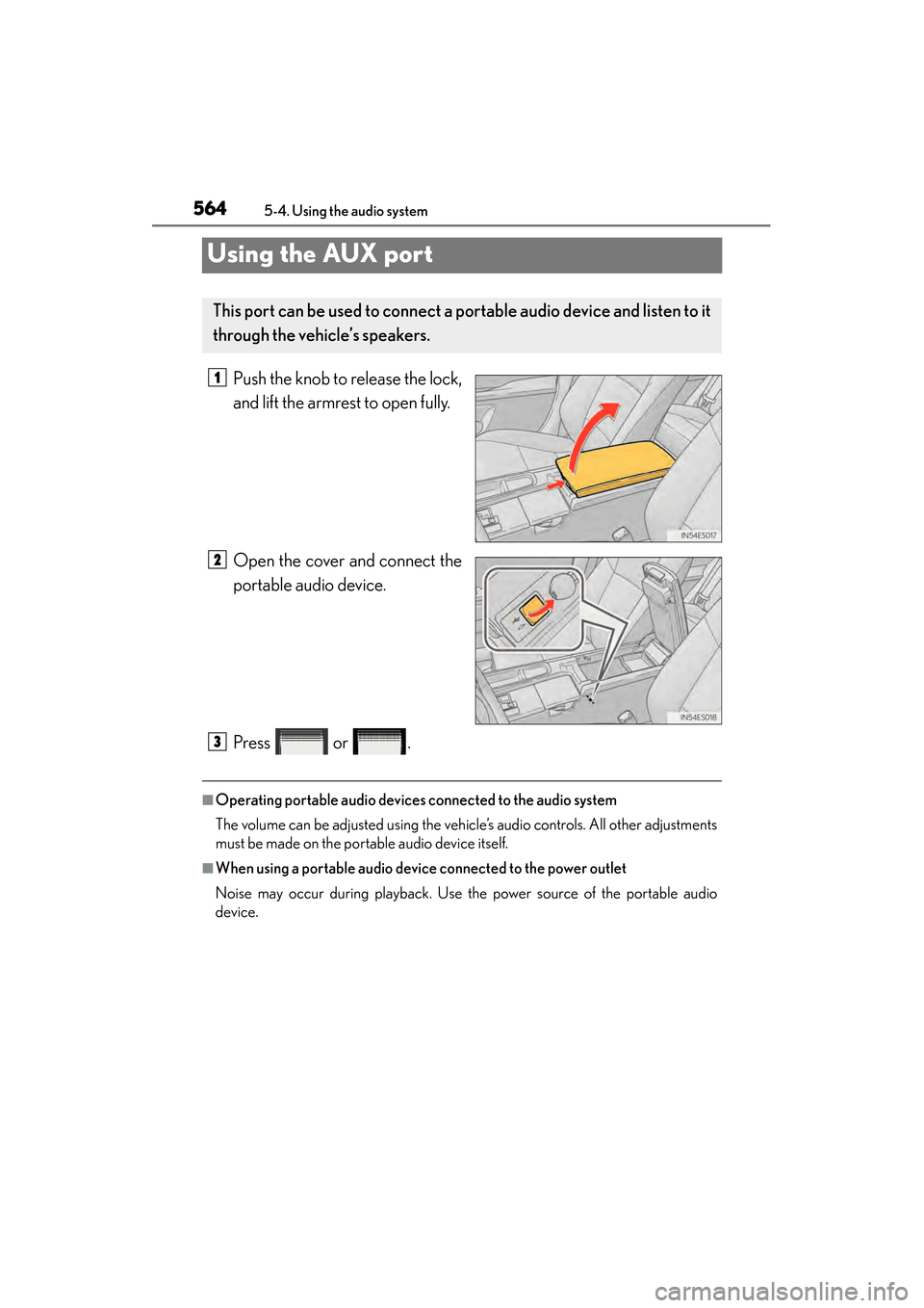 Lexus ES300h 2013  Owners Manual 564
ES350 300h_OM_OM33A01U_(U)
5-4. Using the audio system
Using the AUX port
Push the knob to release the lock,
and lift the armrest to open fully.
Open the cover and connect the
portable audio devic