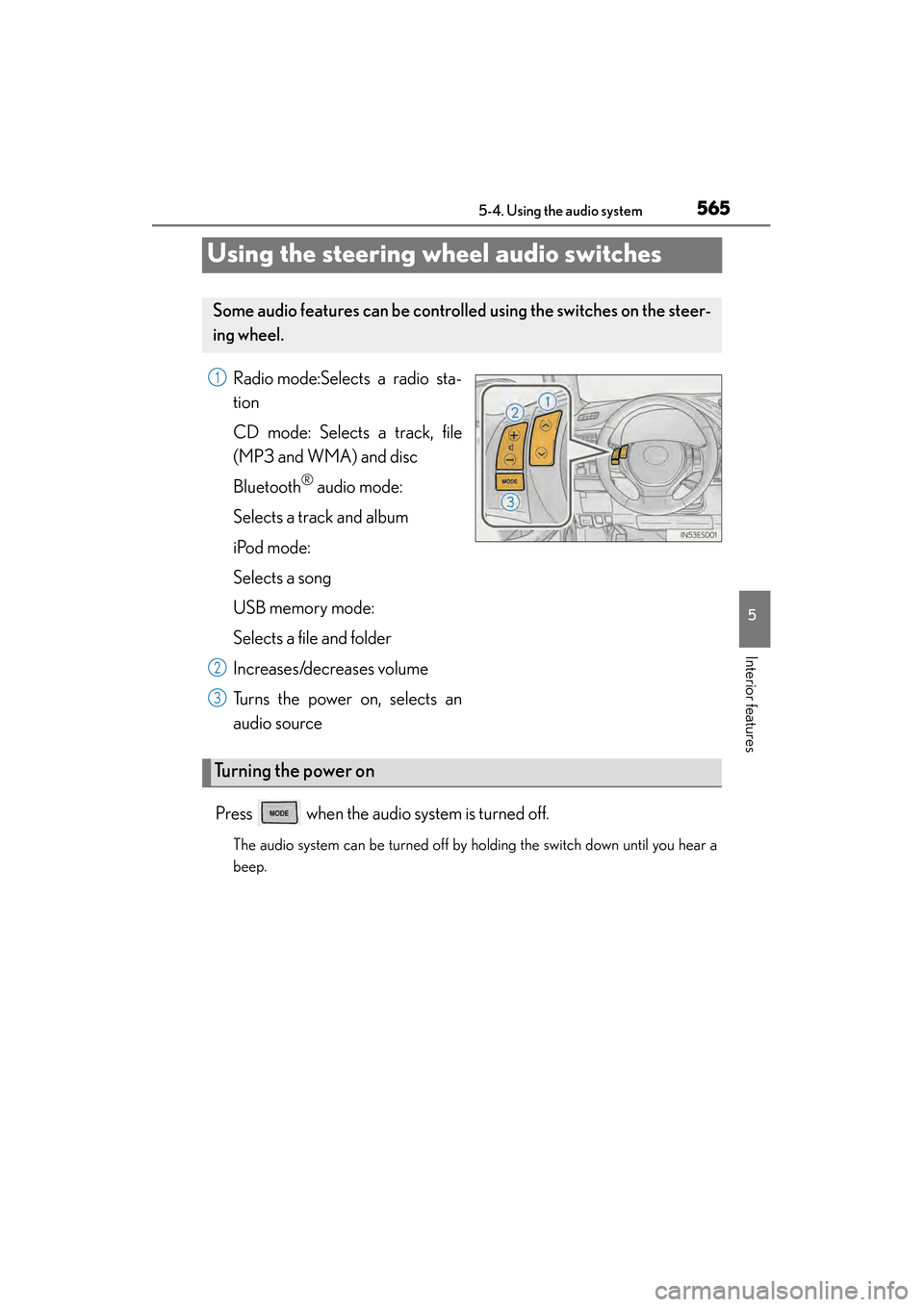 Lexus ES300h 2013  Owners Manual 565
ES350 300h_OM_OM33A01U_(U)
5-4. Using the audio system
5
Interior features
Using the steering wheel audio switches
Radio mode:Selects a radio sta-
tion
CD mode: Selects a track, file
(MP3 and WMA)