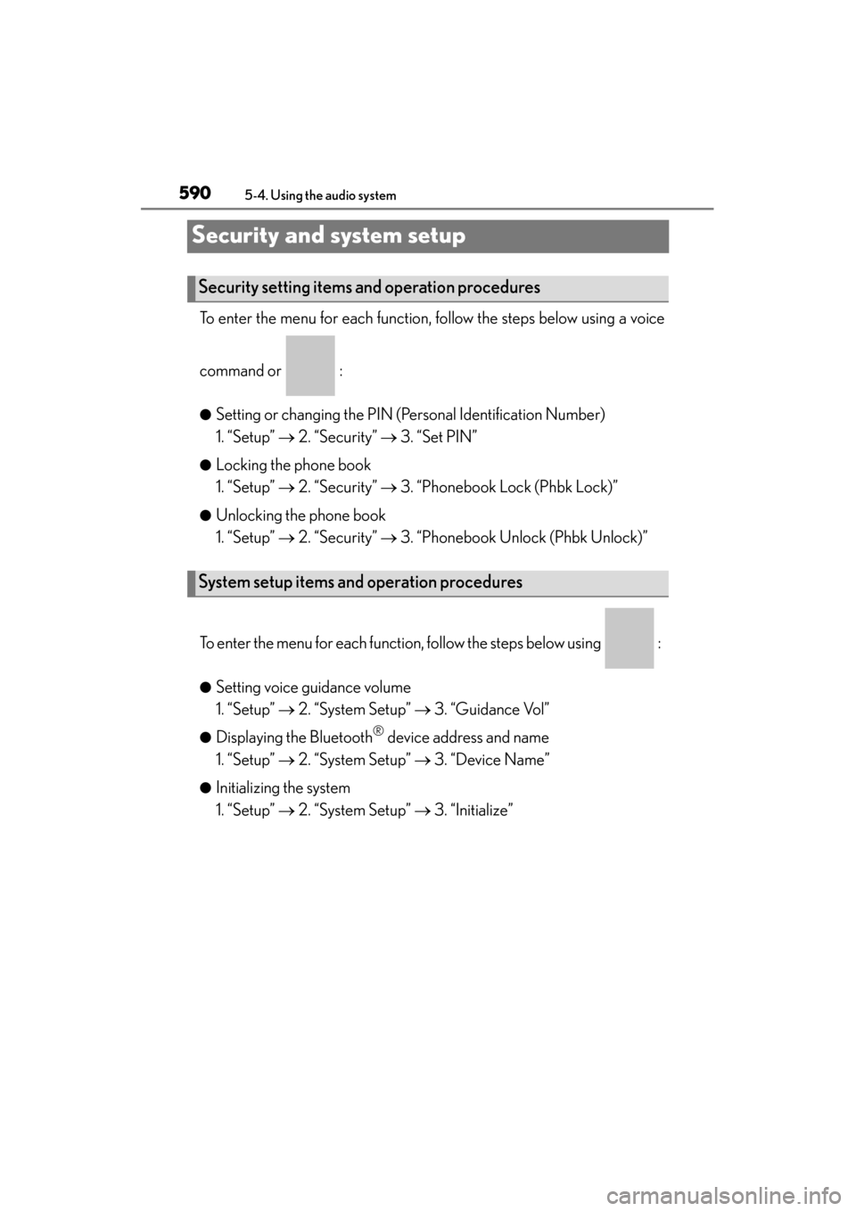 Lexus ES300h 2013 Owners Manual 590
ES350 300h_OM_OM33A01U_(U)
5-4. Using the audio system
Security and system setup
To enter the menu for each function, follow the steps below using a voice
command or :
●Setting or changing the Lexus ES300h 2013 Owners Manual 590
ES350 300h_OM_OM33A01U_(U)
5-4. Using the audio system
Security and system setup
To enter the menu for each function, follow the steps below using a voice
command or :
●Setting or changing the