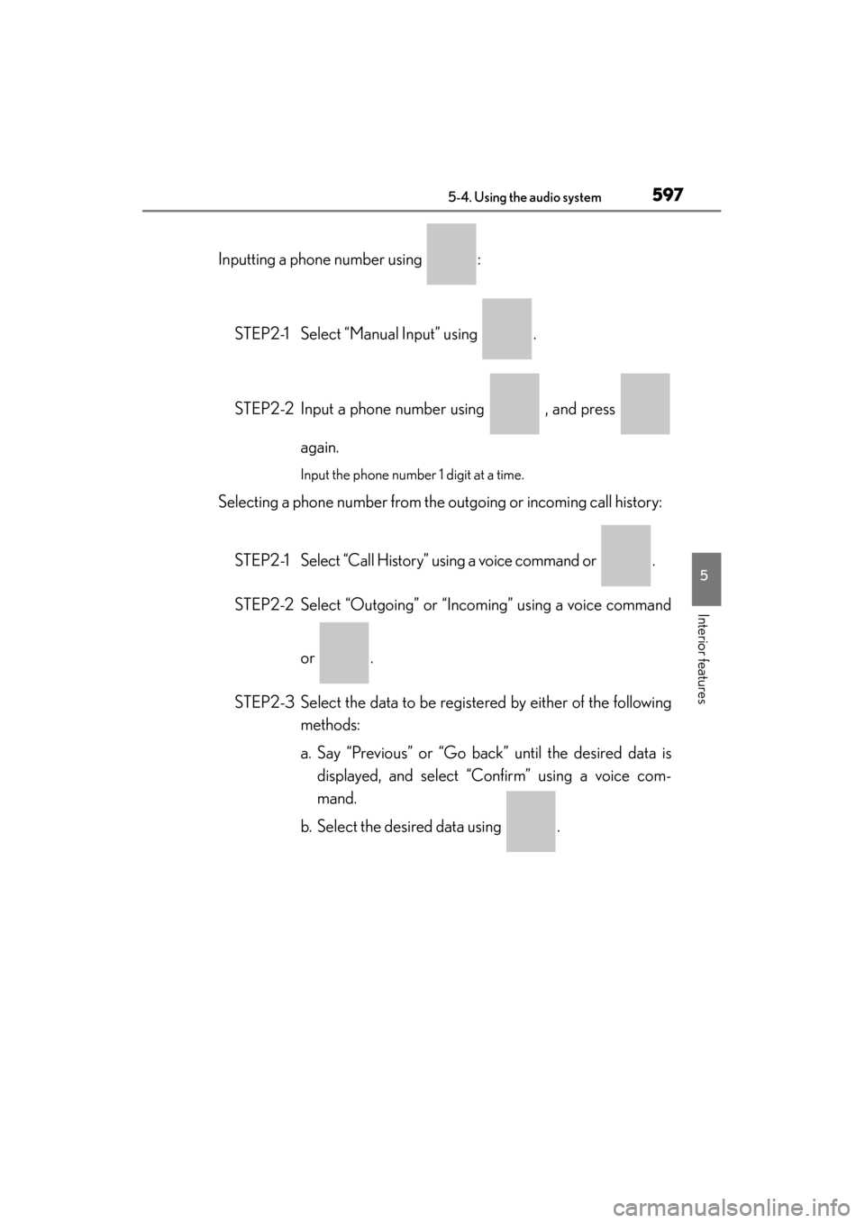 Lexus ES300h 2013 Owners Manual ES350 300h_OM_OM33A01U_(U)
5975-4. Using the audio system
5
Interior features
Inputting a phone number using :STEP2-1 Select “Manual Input” using .
STEP2-2 Input a phone number using , and pre Lexus ES300h 2013 Owners Manual ES350 300h_OM_OM33A01U_(U)
5975-4. Using the audio system
5
Interior features
Inputting a phone number using :STEP2-1 Select “Manual Input” using .
STEP2-2 Input a phone number using , and pre