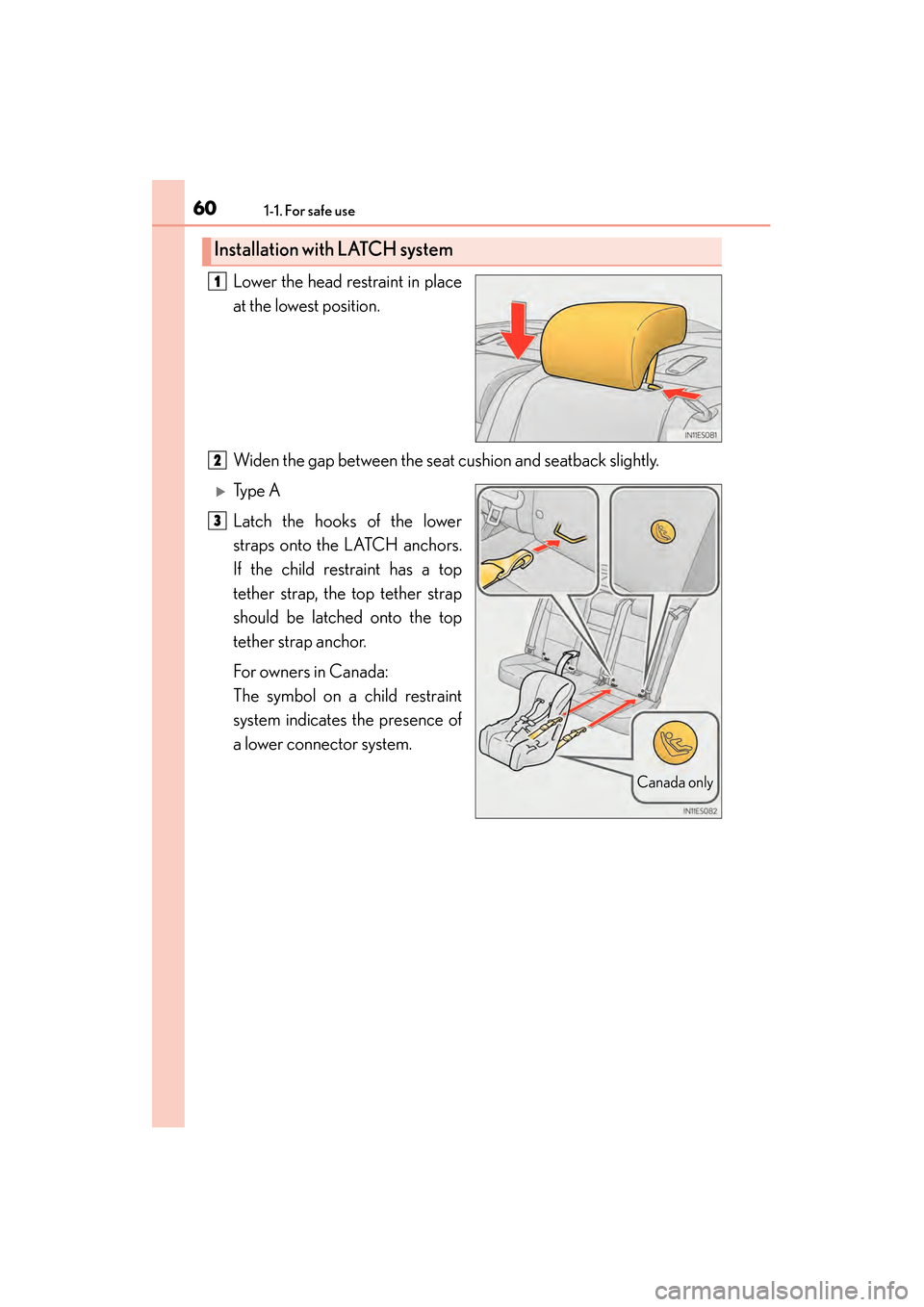 Lexus ES300h 2013 Repair Manual 601-1. For safe use
ES350 300h_OM_OM33A01U_(U)
Lower the head restraint in place
at the lowest position.
Widen the gap between the seat cushion and seatback slightly.
�XTy p e  A
Latch the hooks of th