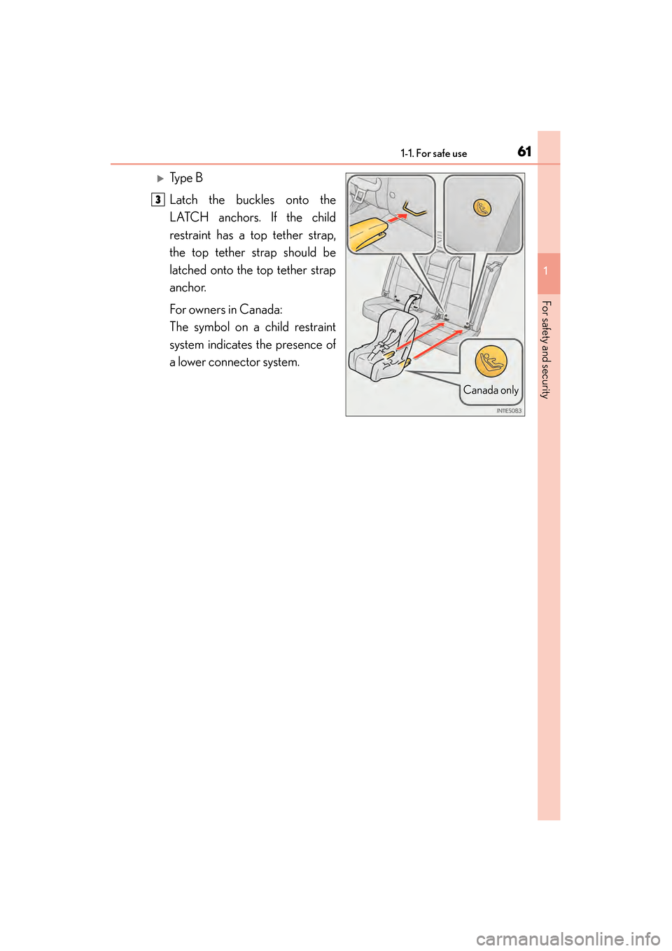 Lexus ES300h 2013 Repair Manual 611-1. For safe use
ES350 300h_OM_OM33A01U_(U)
1
For safety and security
�XTy p e  B
Latch the buckles onto the
LATCH anchors. If the child
restraint has a top tether strap,
the top tether strap shoul