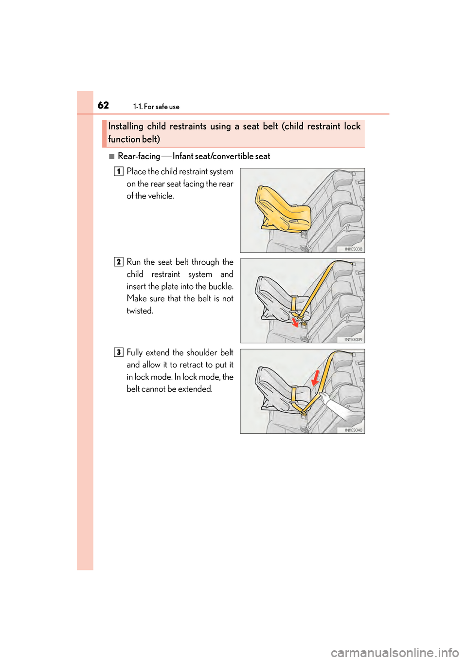 Lexus ES300h 2013 Repair Manual 621-1. For safe use
ES350 300h_OM_OM33A01U_(U)
■Rear-facing  Infant seat/convertible seat
Place the child restraint system
on the rear seat facing the rear
of the vehicle.
Run the seat belt throu