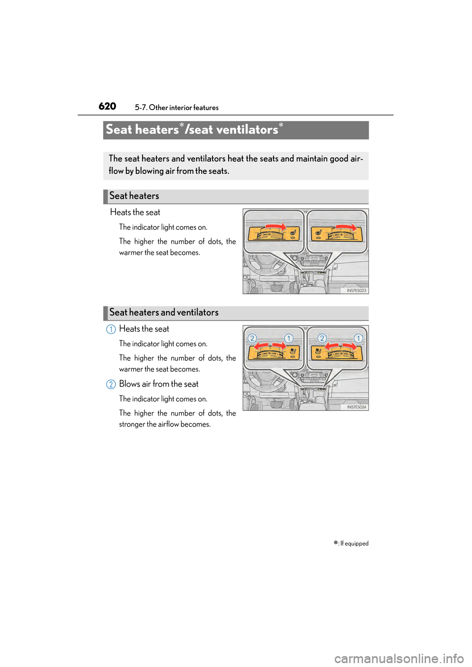 Lexus ES300h 2013  Owners Manual 620
ES350 300h_OM_OM33A01U_(U)
5-7. Other interior features
Seat heaters∗/s e a t  v e n t i l a t o r s∗
Heats the seat
The indicator light comes on.
The higher the number of dots, the
warmer the
