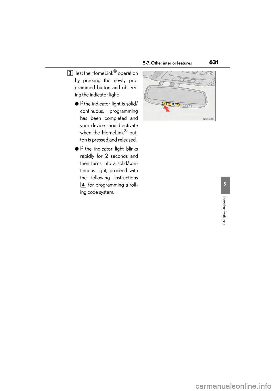 Lexus ES300h 2013  Owners Manual ES350 300h_OM_OM33A01U_(U)
6315-7. Other interior features
5
Interior features
Test the HomeLink® operation
by pressing the newly pro-
grammed button and observ-
ing the indicator light:
●If the in