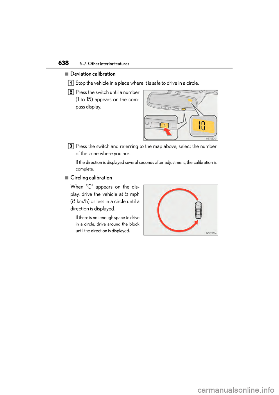 Lexus ES300h 2013  Owners Manual 638
ES350 300h_OM_OM33A01U_(U)
5-7. Other interior features
■Deviation calibrationStop the vehicle in a place where it is safe to drive in a circle.
Press the switch until a number
(1 to 15) appears