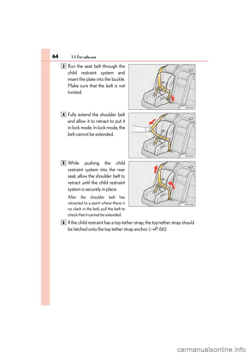 Lexus ES300h 2013 Repair Manual 641-1. For safe use
ES350 300h_OM_OM33A01U_(U)
Run the seat belt through the
child restraint system and
insert the plate into the buckle.
Make sure that the belt is not
twisted.
Fully extend the shoul