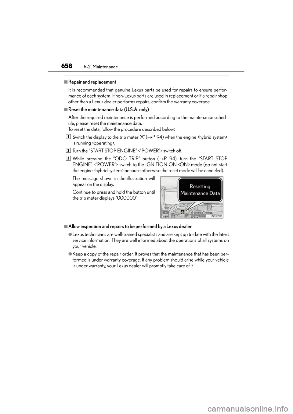 Lexus ES300h 2013 Owners Manual 658
ES350 300h_OM_OM33A01U_(U)
6-2. Maintenance
■Repair and replacement
It is recommended that genuine Lexus parts be used for repairs to ensure perfor-
mance of each system. If non-Lexus parts are Lexus ES300h 2013 Owners Manual 658
ES350 300h_OM_OM33A01U_(U)
6-2. Maintenance
■Repair and replacement
It is recommended that genuine Lexus parts be used for repairs to ensure perfor-
mance of each system. If non-Lexus parts are