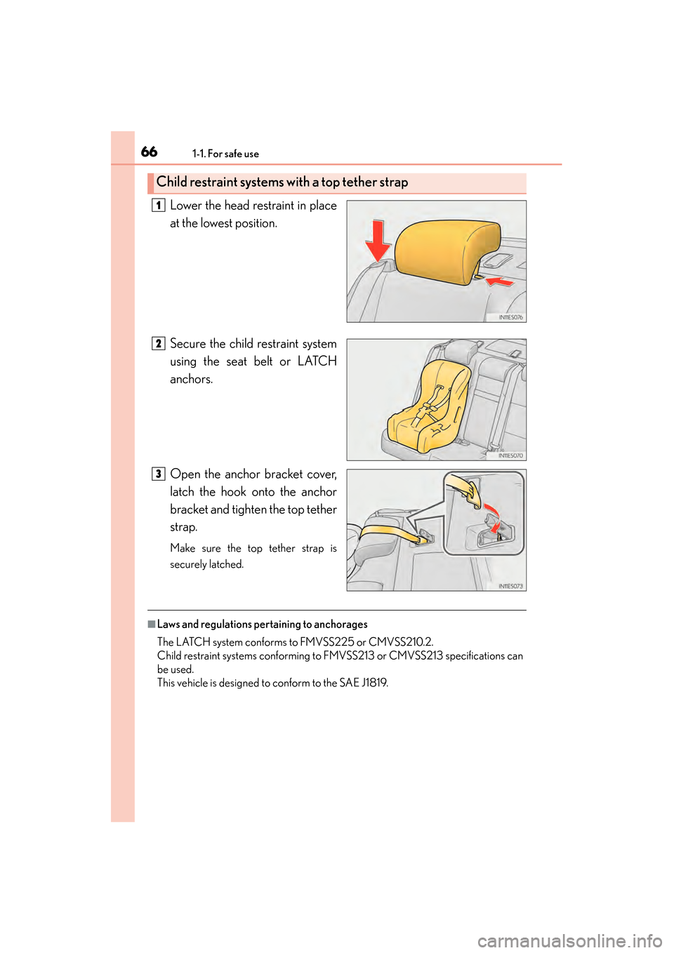 Lexus ES300h 2013 Repair Manual 661-1. For safe use
ES350 300h_OM_OM33A01U_(U)
Lower the head restraint in place
at the lowest position.
Secure the child restraint system
using the seat belt or LATCH
anchors.
Open the anchor bracket