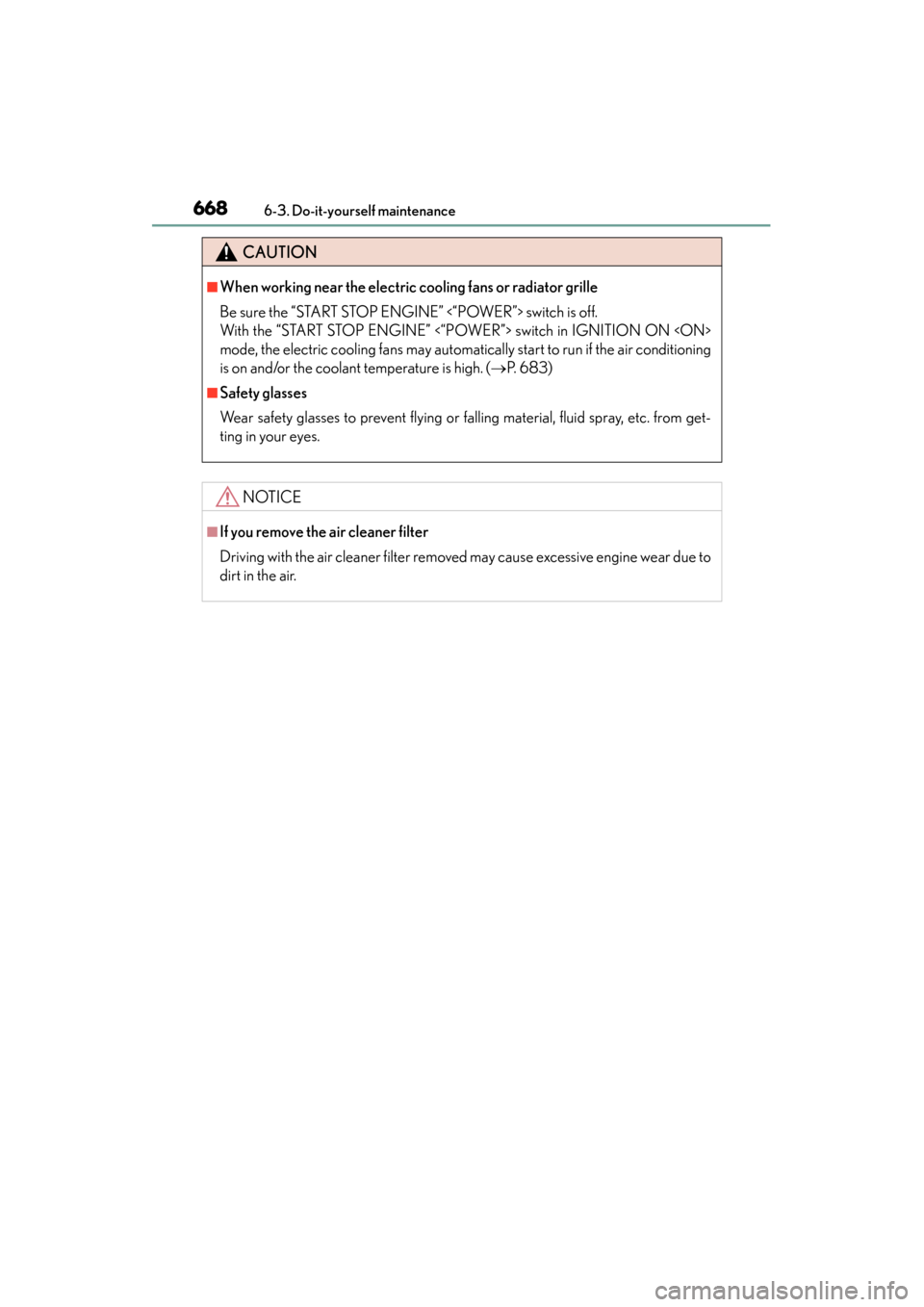 Lexus ES300h 2013 Owners Manual 668
ES350 300h_OM_OM33A01U_(U)
6-3. Do-it-yourself maintenance
CAUTION
■When working near the electric cooling fans or radiator grille
Be sure the “START STOP ENGINE” <“POWER”> switch is off Lexus ES300h 2013 Owners Manual 668
ES350 300h_OM_OM33A01U_(U)
6-3. Do-it-yourself maintenance
CAUTION
■When working near the electric cooling fans or radiator grille
Be sure the “START STOP ENGINE” <“POWER”> switch is off