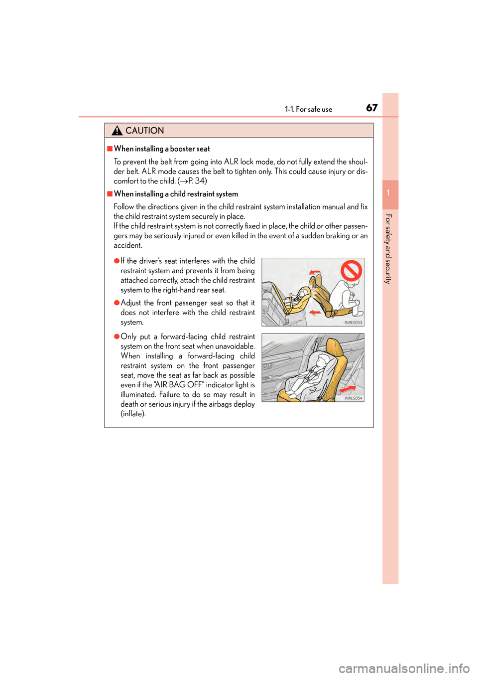 Lexus ES300h 2013 Repair Manual 671-1. For safe use
ES350 300h_OM_OM33A01U_(U)
1
For safety and security
CAUTION
■When installing a booster seat 
To prevent the belt from going into ALR lock mode, do not fully extend the shoul-
de