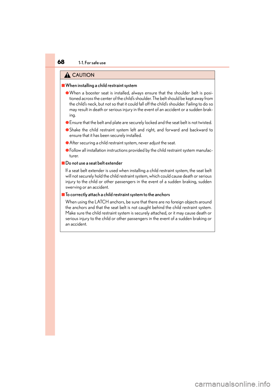 Lexus ES300h 2013 Repair Manual 681-1. For safe use
ES350 300h_OM_OM33A01U_(U)
CAUTION
■When installing a child restraint system
●When a booster seat is installed, always ensure that the shoulder belt is posi-
tioned across the 