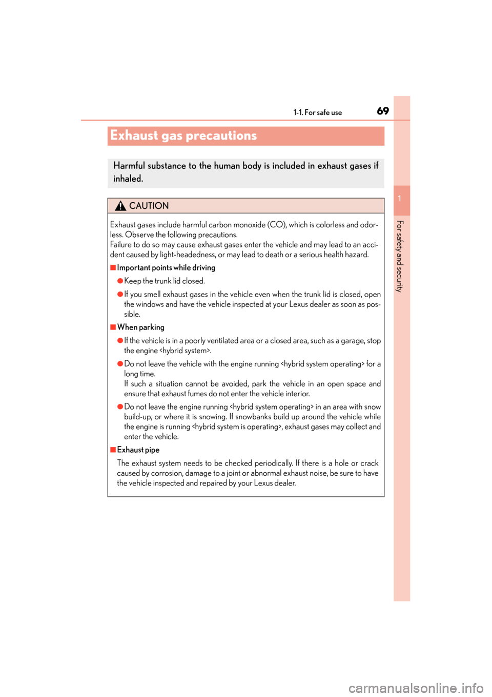 Lexus ES300h 2013 Repair Manual 691-1. For safe use
ES350 300h_OM_OM33A01U_(U)
1
For safety and security
Exhaust gas precautions
Harmful substance to the human body is included in exhaust gases if
inhaled.
CAUTION
Exhaust gases incl