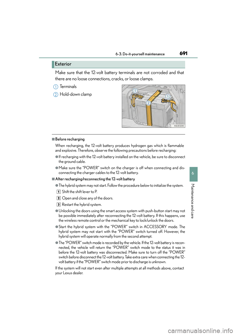 Lexus ES300h 2013 Owners Manual ES350 300h_OM_OM33A01U_(U)
6916-3. Do-it-yourself maintenance
6
Maintenance and care
Make sure that the 12-volt battery terminals are not corroded and that
there are no loose connections, cracks, or l Lexus ES300h 2013 Owners Manual ES350 300h_OM_OM33A01U_(U)
6916-3. Do-it-yourself maintenance
6
Maintenance and care
Make sure that the 12-volt battery terminals are not corroded and that
there are no loose connections, cracks, or l