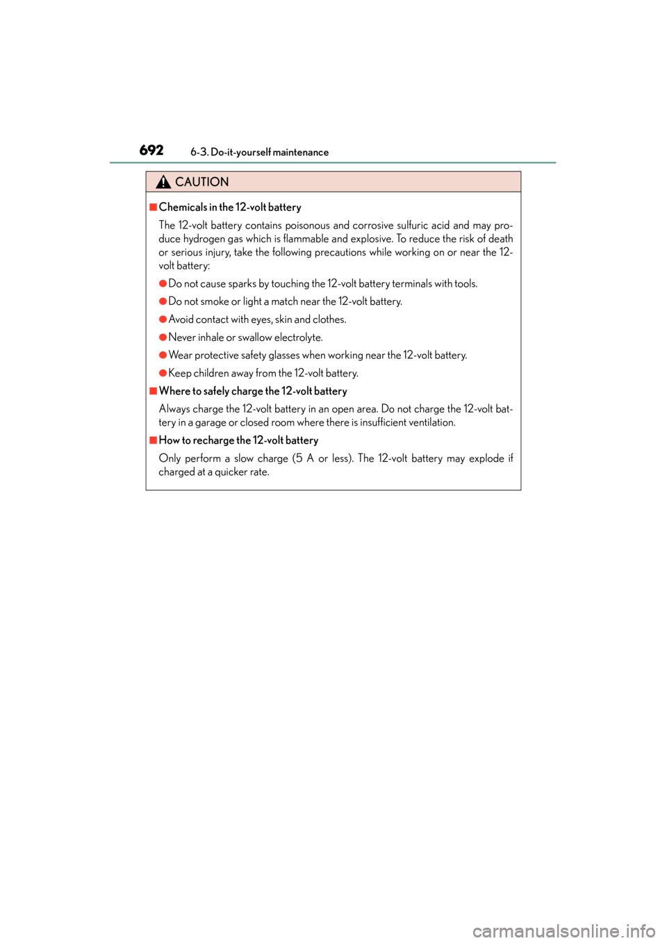 Lexus ES300h 2013 Owners Manual 692
ES350 300h_OM_OM33A01U_(U)
6-3. Do-it-yourself maintenance
CAUTION
■Chemicals in the 12-volt battery
The 12-volt battery contains poisonous and corrosive sulfuric acid and may pro-
duce hydrogen Lexus ES300h 2013 Owners Manual 692
ES350 300h_OM_OM33A01U_(U)
6-3. Do-it-yourself maintenance
CAUTION
■Chemicals in the 12-volt battery
The 12-volt battery contains poisonous and corrosive sulfuric acid and may pro-
duce hydrogen