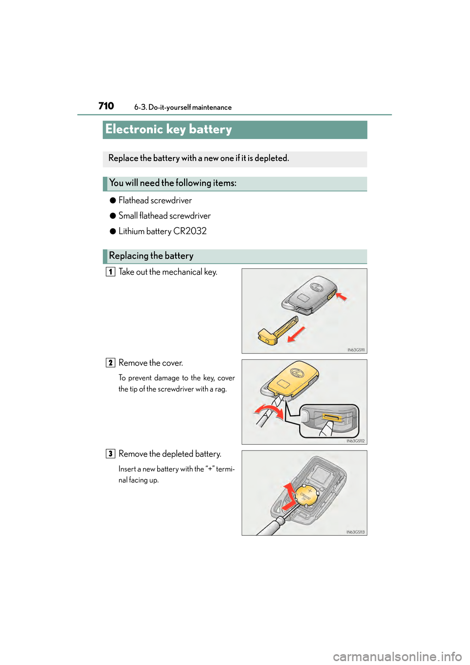 Lexus ES300h 2013  Owners Manual 710
ES350 300h_OM_OM33A01U_(U)
6-3. Do-it-yourself maintenance
Electronic key battery
●Flathead screwdriver
●Small flathead screwdriver
●Lithium battery CR2032
Take out the mechanical key.
Remov