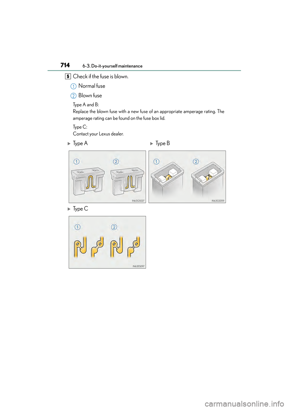 Lexus ES300h 2013  Owners Manual 714
ES350 300h_OM_OM33A01U_(U)
6-3. Do-it-yourself maintenance
Check if the fuse is blown.Normal fuse
Blown fuse
Type A and B:
Replace the blown fuse with a new fuse of an appropriate amperage rating.