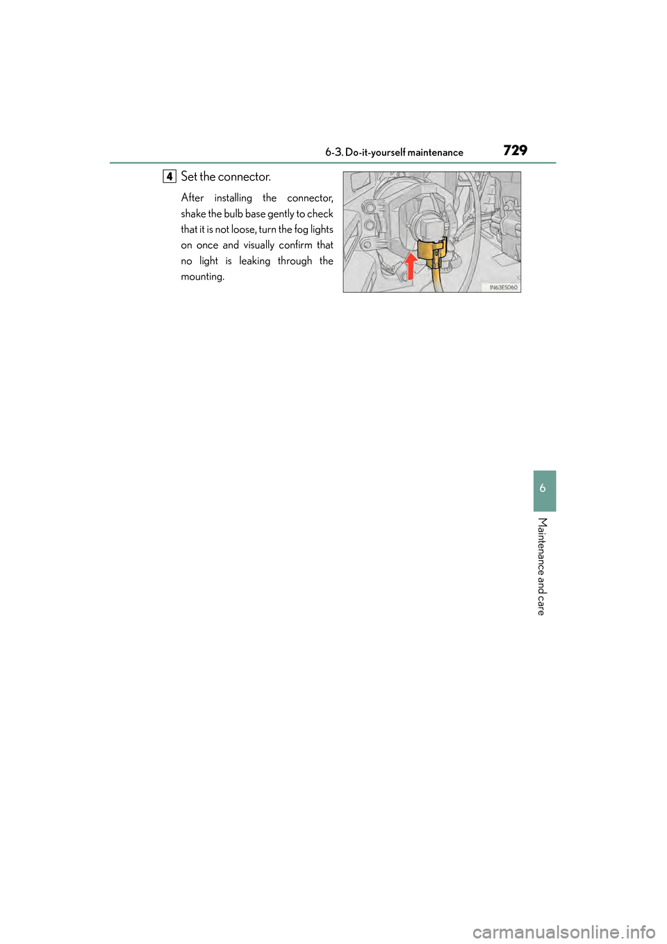 Lexus ES300h 2013  Owners Manual ES350 300h_OM_OM33A01U_(U)
7296-3. Do-it-yourself maintenance
6
Maintenance and care
Set the connector.
After installing the connector,
shake the bulb base gently to check
that it is not loose, turn t