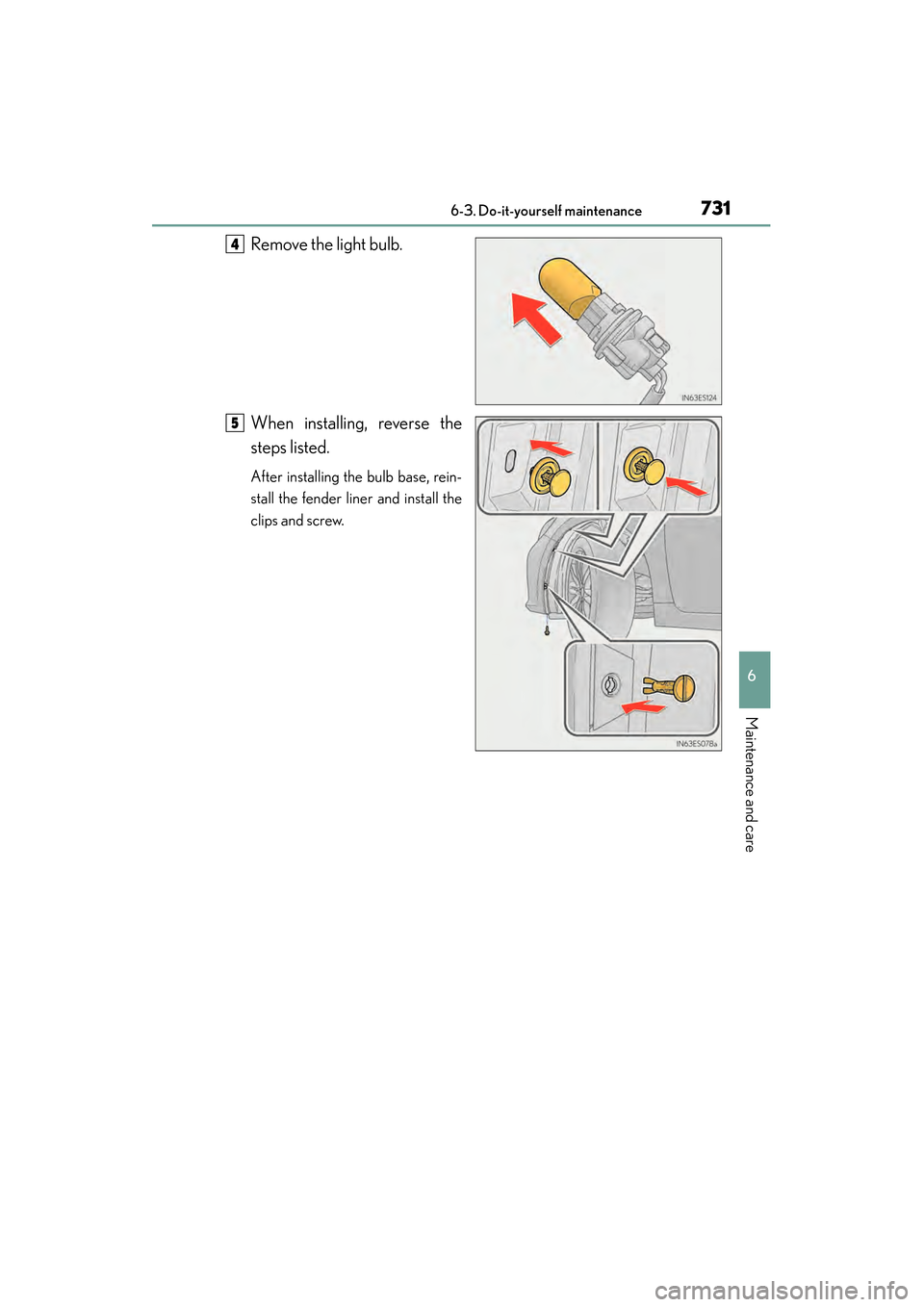 Lexus ES300h 2013  Owners Manual ES350 300h_OM_OM33A01U_(U)
7316-3. Do-it-yourself maintenance
6
Maintenance and care
Remove the light bulb.
When installing, reverse the
steps listed.
After installing the bulb base, rein-
stall the f