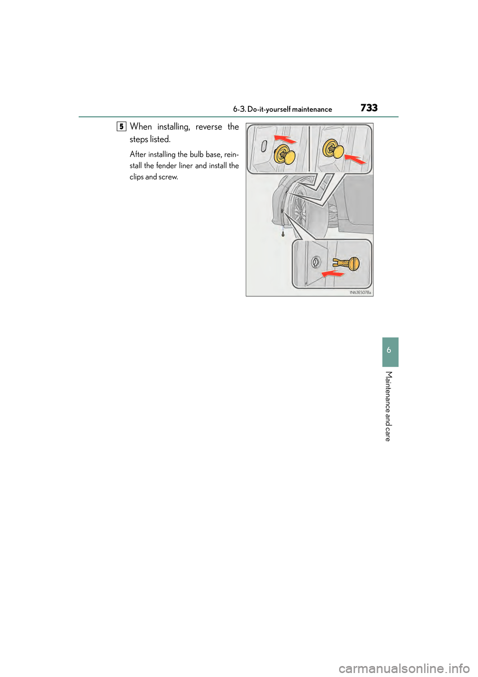 Lexus ES300h 2013  Owners Manual ES350 300h_OM_OM33A01U_(U)
7336-3. Do-it-yourself maintenance
6
Maintenance and care
When installing, reverse the
steps listed.
After installing the bulb base, rein-
stall the fender liner and install