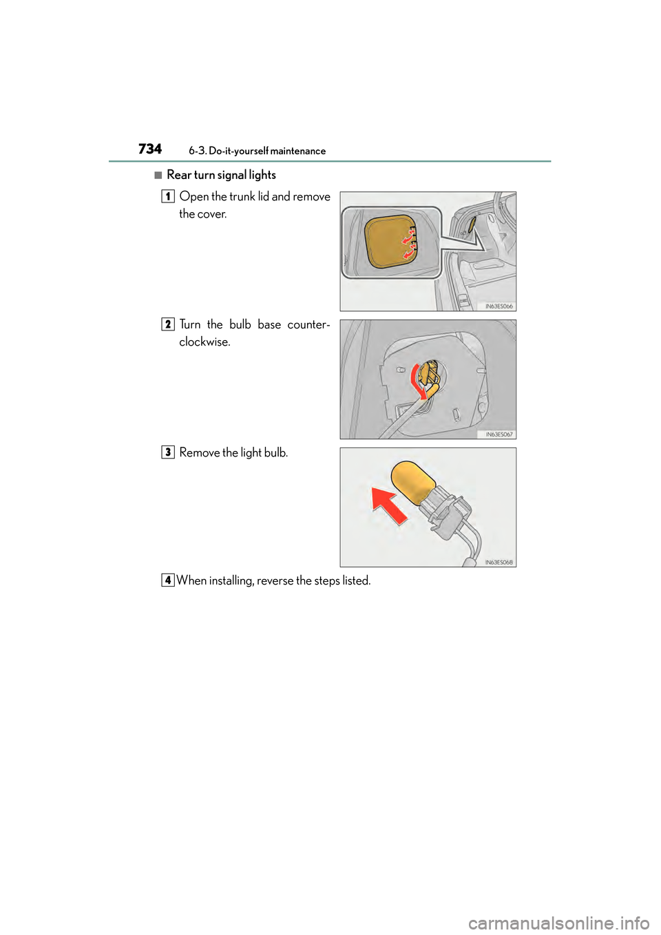 Lexus ES300h 2013  Owners Manual 734
ES350 300h_OM_OM33A01U_(U)
6-3. Do-it-yourself maintenance
■Rear turn signal lightsOpen the trunk lid and remove
the cover.
Turn the bulb base counter-
clockwise.
Remove the light bulb.
When ins
