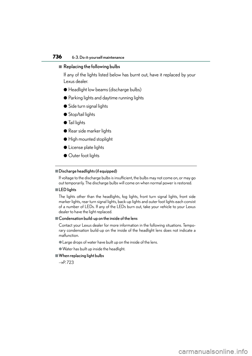 Lexus ES300h 2013  Owners Manual 736
ES350 300h_OM_OM33A01U_(U)
6-3. Do-it-yourself maintenance
■Replacing the following bulbs
If any of the lights listed below has burnt out, have it replaced by your
Lexus dealer.
●Headlight low