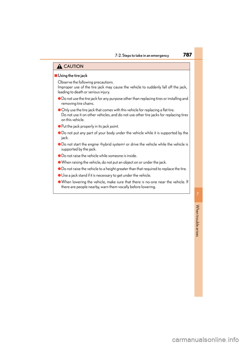 Lexus ES300h 2013  Owners Manual 7877-2. Steps to take in an emergency
ES350 300h_OM_OM33A01U_(U)
7
When trouble arises
CAUTION
■Using the tire jack
Observe the following precautions. 
Improper use of the tire jack may cause the ve