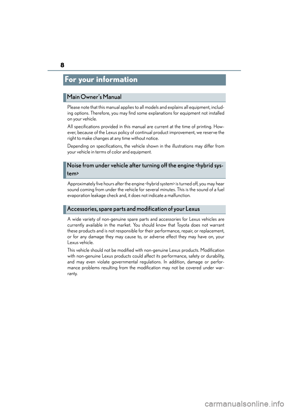 Lexus ES300h 2013  Owners Manual 8
ES350 300h_OM_OM33A01U_(U)
For your information
Please note that this manual applies to all models and explains all equipment, includ-
ing options. Therefore, you may find some explanations for equi