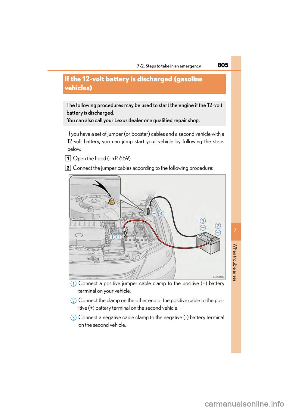 Lexus ES300h 2013 Owners Manual 805
ES350 300h_OM_OM33A01U_(U)
7
When trouble arises
7-2. Steps to take in an emergency
If the 12-volt battery is discharged (gasoline
vehicles)
If you have a set of jumper (or booster) cables and a Lexus ES300h 2013 Owners Manual 805
ES350 300h_OM_OM33A01U_(U)
7
When trouble arises
7-2. Steps to take in an emergency
If the 12-volt battery is discharged (gasoline
vehicles)
If you have a set of jumper (or booster) cables and a