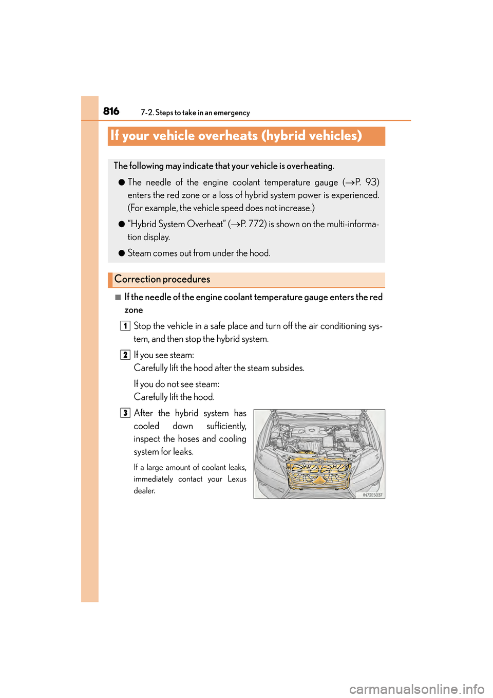 Lexus ES300h 2013 Owners Manual 816
ES350 300h_OM_OM33A01U_(U)
7-2. Steps to take in an emergency
If your vehicle overheats (hybrid vehicles)
■If the needle of the engine coolant temperature gauge enters the red
zone
Stop the vehi Lexus ES300h 2013 Owners Manual 816
ES350 300h_OM_OM33A01U_(U)
7-2. Steps to take in an emergency
If your vehicle overheats (hybrid vehicles)
■If the needle of the engine coolant temperature gauge enters the red
zone
Stop the vehi