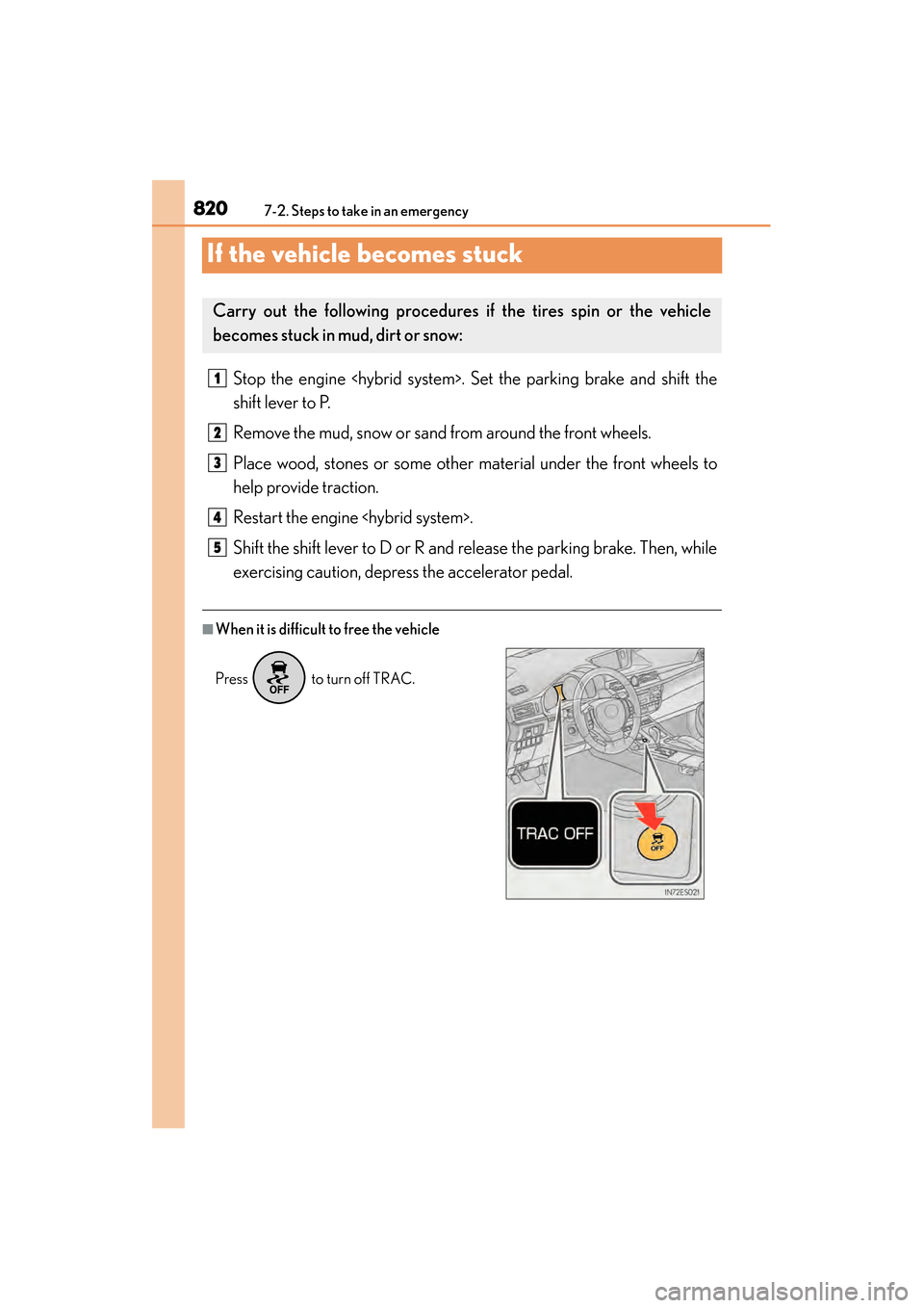 Lexus ES300h 2013  Owners Manual 820
ES350 300h_OM_OM33A01U_(U)
7-2. Steps to take in an emergency
If the vehicle becomes stuck
Stop the engine <hybrid system>. Set the parking brake and shift the
shift lever to P.
Remove the mud, sn
