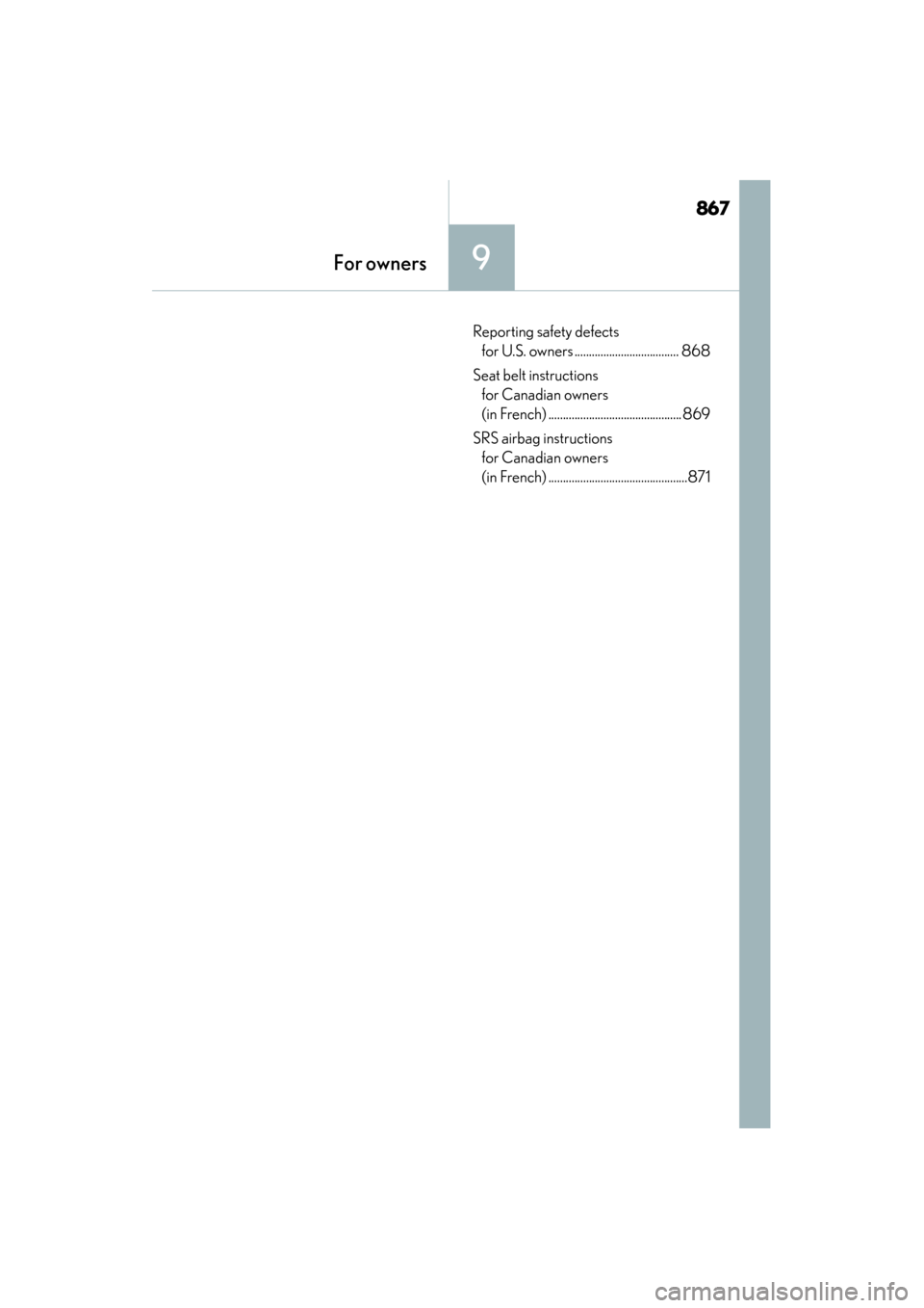 Lexus ES300h 2013  Owners Manual 867
ES350 300h_OM_OM33A01U_(U)
9For owners
Reporting safety defects for U.S. owners .................................... 868
Seat belt instructions  for Canadian owners 
(in French) ..................