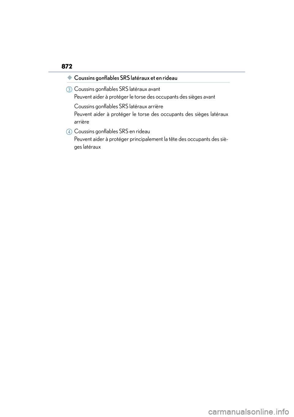 Lexus ES300h 2013  Owners Manual 872
ES350 300h_OM_OM33A01U_(U)
◆Coussins gonflables SRS latéraux et en rideau
Coussins gonflables SRS latéraux avant 
Peuvent aider à protéger le torse des occupants des sièges avant
Coussins g