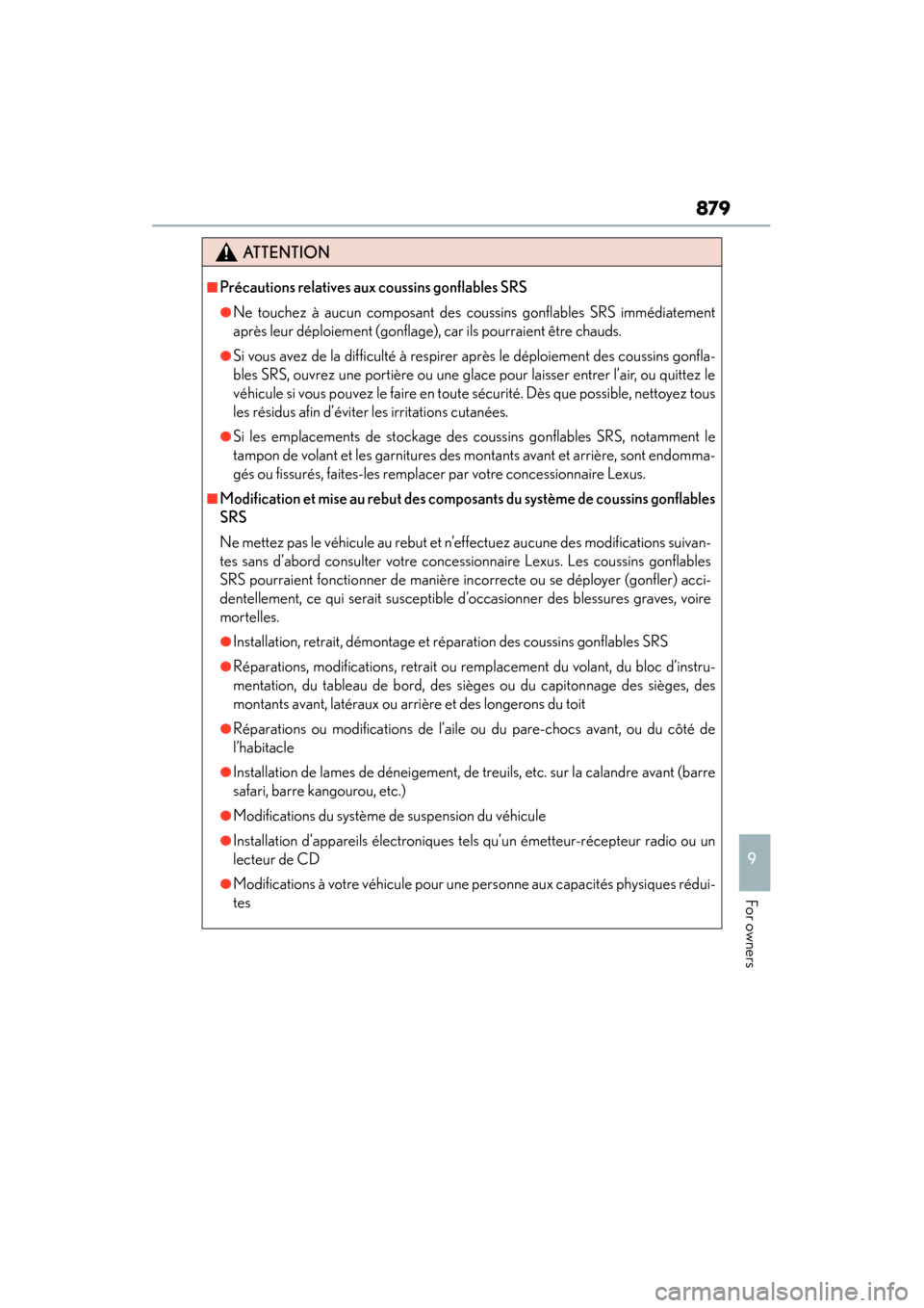 Lexus ES300h 2013  Owners Manual ES350 300h_OM_OM33A01U_(U)
879
9
For owners
ATTENTION
■Précautions relatives aux coussins gonflables SRS
●Ne touchez à aucun composant des coussins gonflables SRS immédiatement
après leur dép