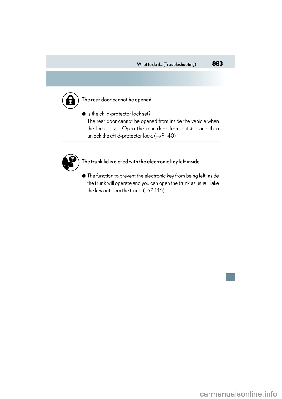Lexus ES300h 2013  Owners Manual 883What to do if... (Troubleshooting)
ES350 300h_OM_OM33A01U_(U)●
Is the child-protector lock set? 
The rear door cannot be opened from inside the vehicle when
the lock is set. Open the rear door fr