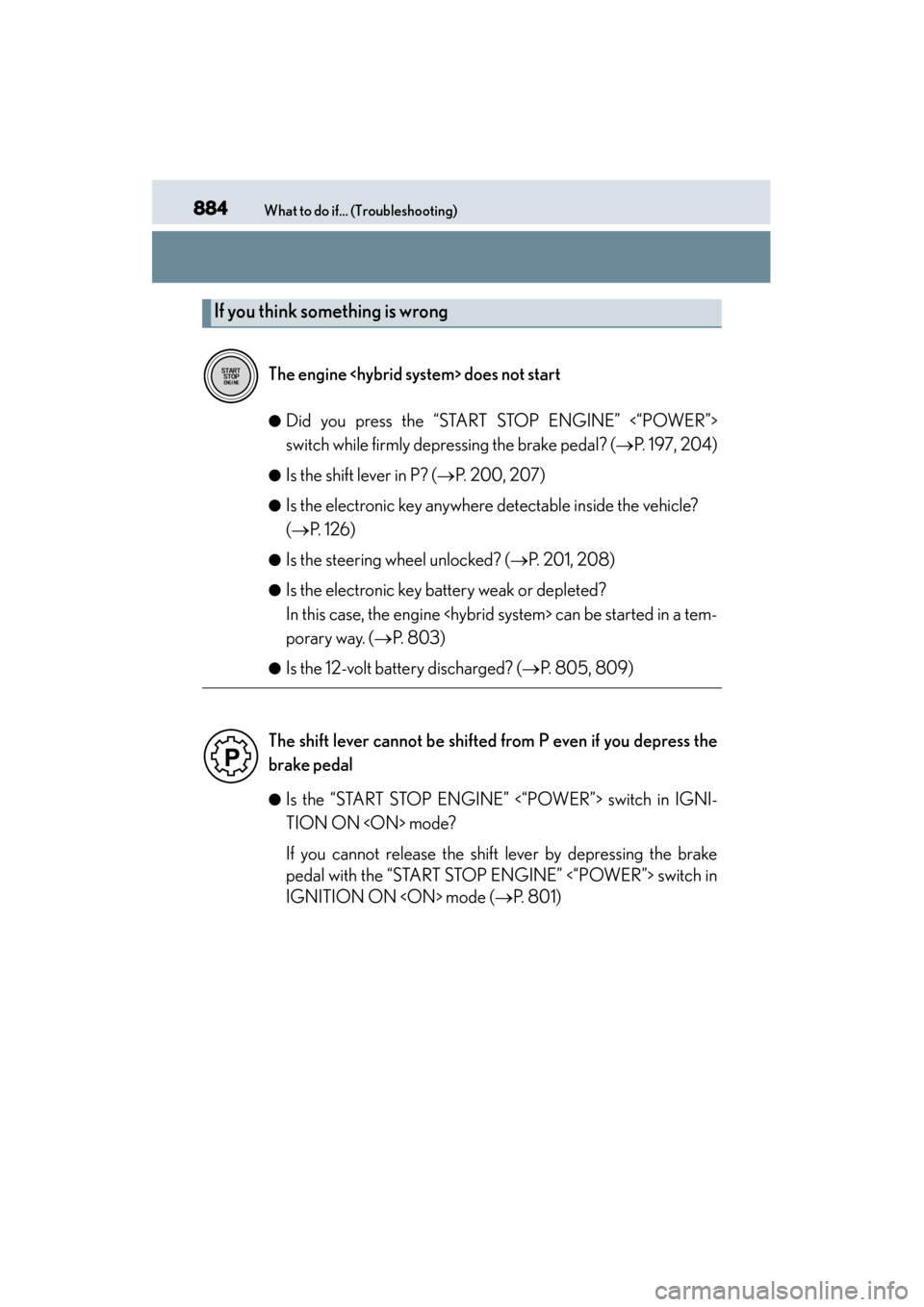 Lexus ES300h 2013  Owners Manual 884What to do if... (Troubleshooting)
ES350 300h_OM_OM33A01U_(U)●
Did you press the “START STOP ENGINE” <“POWER”>
switch while firmly depressing the brake pedal? (
→P.  1 9 7 ,  2 0 4 )
