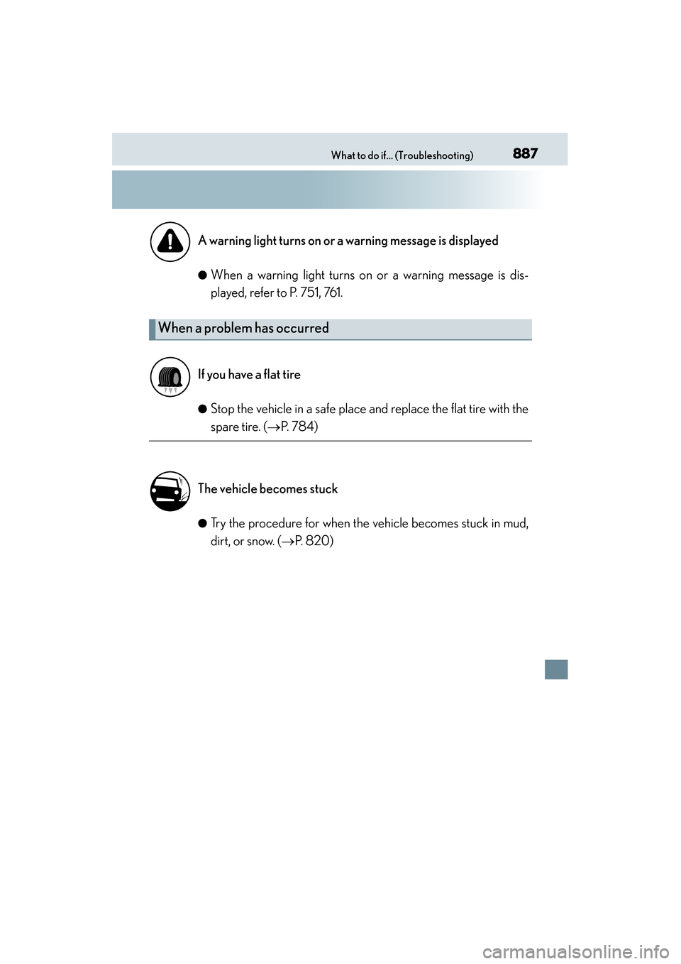 Lexus ES300h 2013  Owners Manual 887What to do if... (Troubleshooting)
ES350 300h_OM_OM33A01U_(U)●
When a warning light turns on or a warning message is dis-
played, refer to P. 751, 761.
●Stop the vehicle in a safe place and rep