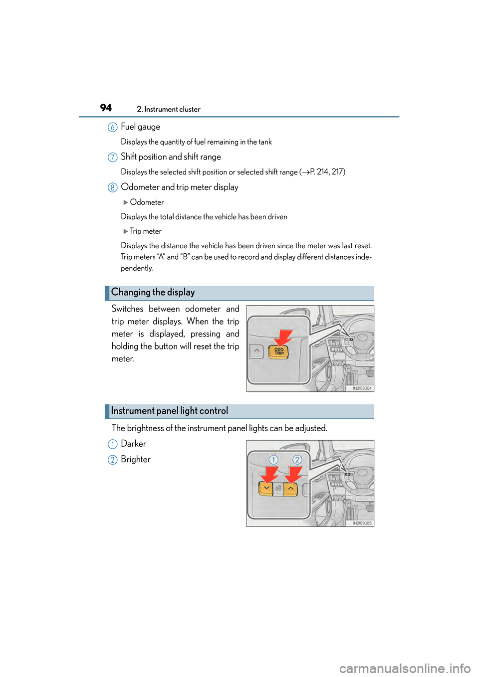 Lexus ES300h 2013  Owners Manual 94
ES350 300h_OM_OM33A01U_(U)
2. Instrument cluster
Fuel gauge
Displays the quantity of fuel remaining in the tank
Shift position and shift range
Displays the selected shift position or selected shift