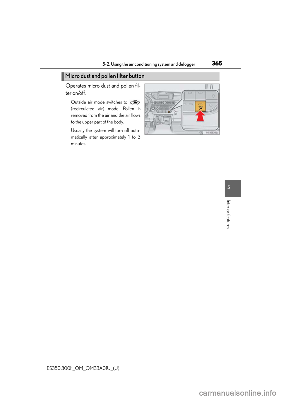 Lexus ES300h 2013  Do-it-yourself maintenance / Owners Manual (OM33A01U) ES350 300h_OM_OM33A01U_(U)
3655-2. Using the air conditioning system and defogger
5
Interior features
Operates micro dust and pollen fil-
ter on/off.
Outside air mode switches to 
(recirculated air) m