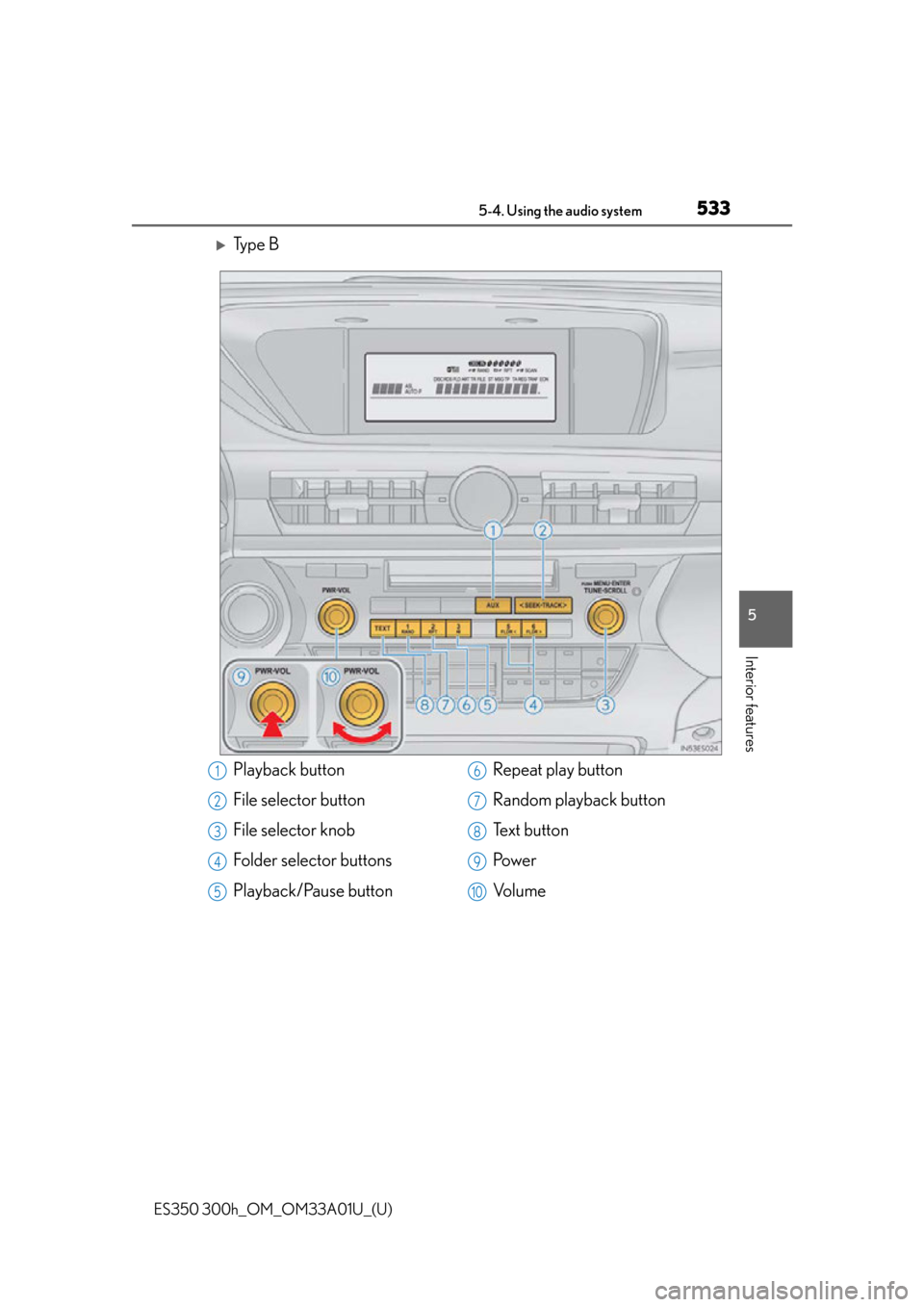 Lexus ES300h 2013  Do-it-yourself maintenance /  (OM33A01U) User Guide ES350 300h_OM_OM33A01U_(U)
5335-4. Using the audio system
5
Interior features
Ty p e  B
Playback button
File selector button
File selector knob
Folder selector buttons
Playback/Pause buttonRepeat p