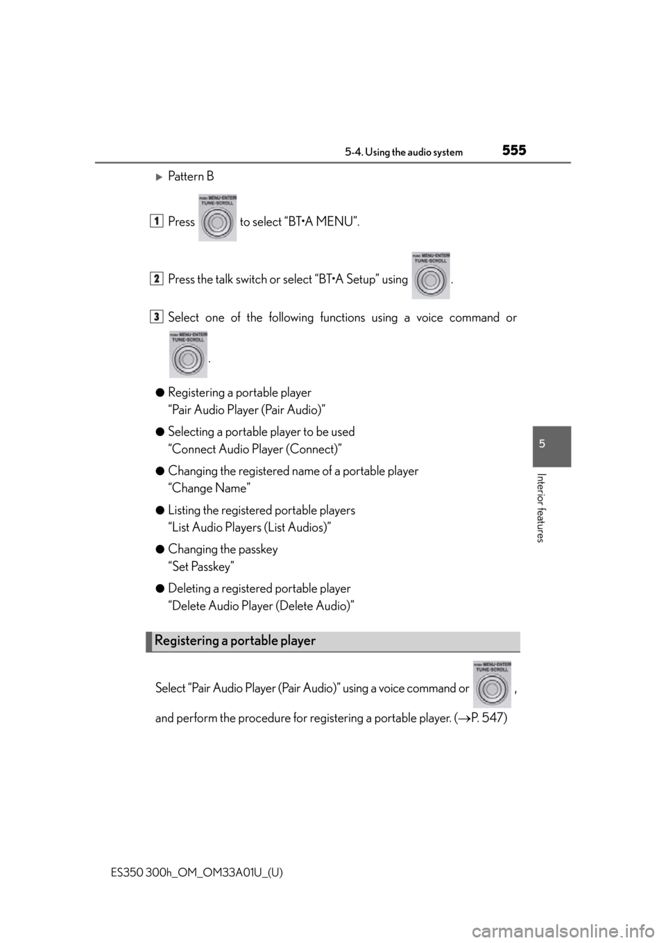 Lexus ES300h 2013  Do-it-yourself maintenance /  (OM33A01U) Service Manual ES350 300h_OM_OM33A01U_(U)
5555-4. Using the audio system
5
Interior features
Pattern B
Press   to select “BT•A MENU”.
Press the talk switch or select “BT•A Setup” using  .
Select one o