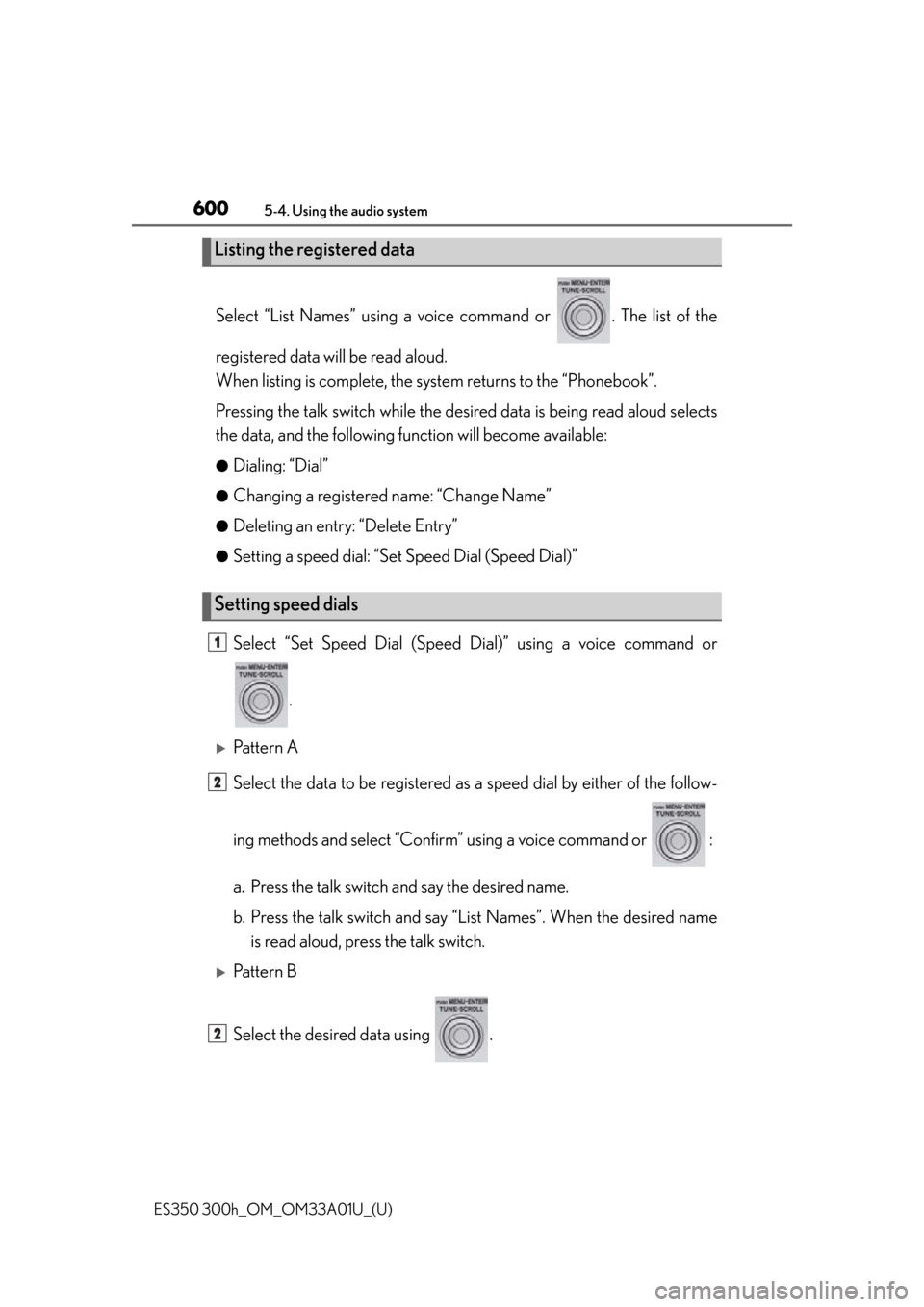 Lexus ES300h 2013  Do-it-yourself maintenance / Owners Manual (OM33A01U) 600
ES350 300h_OM_OM33A01U_(U)
5-4. Using the audio system
Select “List Names” using a voice command or  . The list of the
registered data will be read aloud. 
When listing is complete, the sys te
