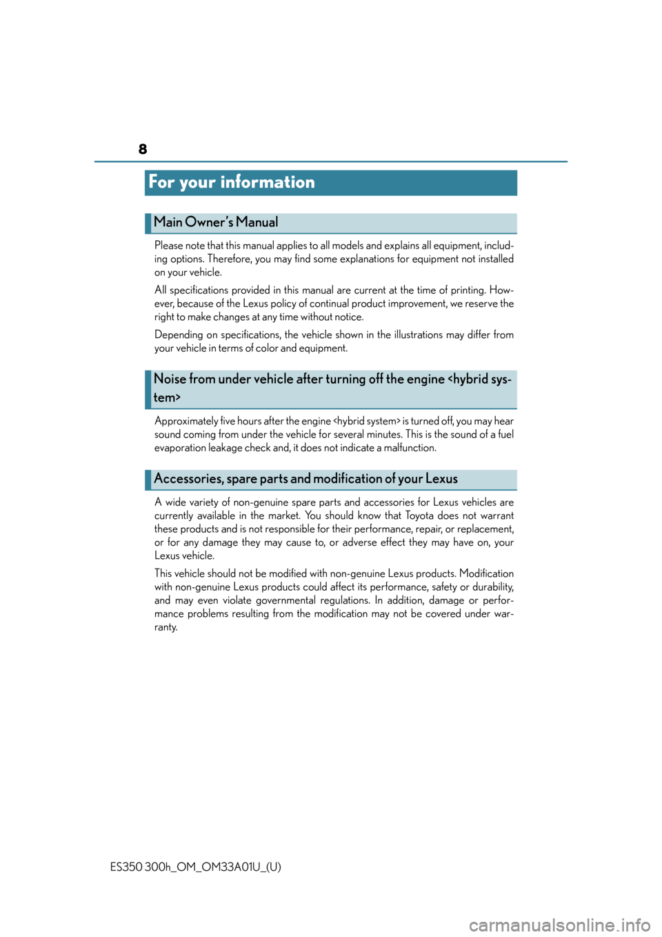 Lexus ES300h 2013  Do-it-yourself maintenance / Owners Manual (OM33A01U) 8
ES350 300h_OM_OM33A01U_(U)
For your information
Please note that this manual applies to all models and explains all equipment, includ-
ing options. Therefore, you may find some explanations for equi