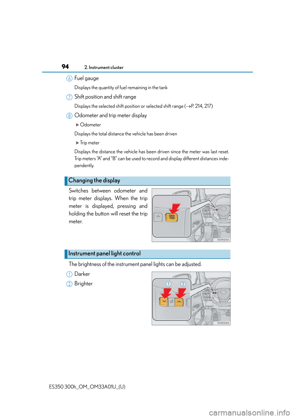 Lexus ES300h 2013 Do-it-yourself maintenance / Owners Manual (OM33A01U) 94
ES350 300h_OM_OM33A01U_(U)
2. Instrument cluster
Fuel gauge
Displays the quantity of fuel remaining in the tank
Shift position and shift range
Displays the selected shift position or selected shift Lexus ES300h 2013 Do-it-yourself maintenance / Owners Manual (OM33A01U) 94
ES350 300h_OM_OM33A01U_(U)
2. Instrument cluster
Fuel gauge
Displays the quantity of fuel remaining in the tank
Shift position and shift range
Displays the selected shift position or selected shift