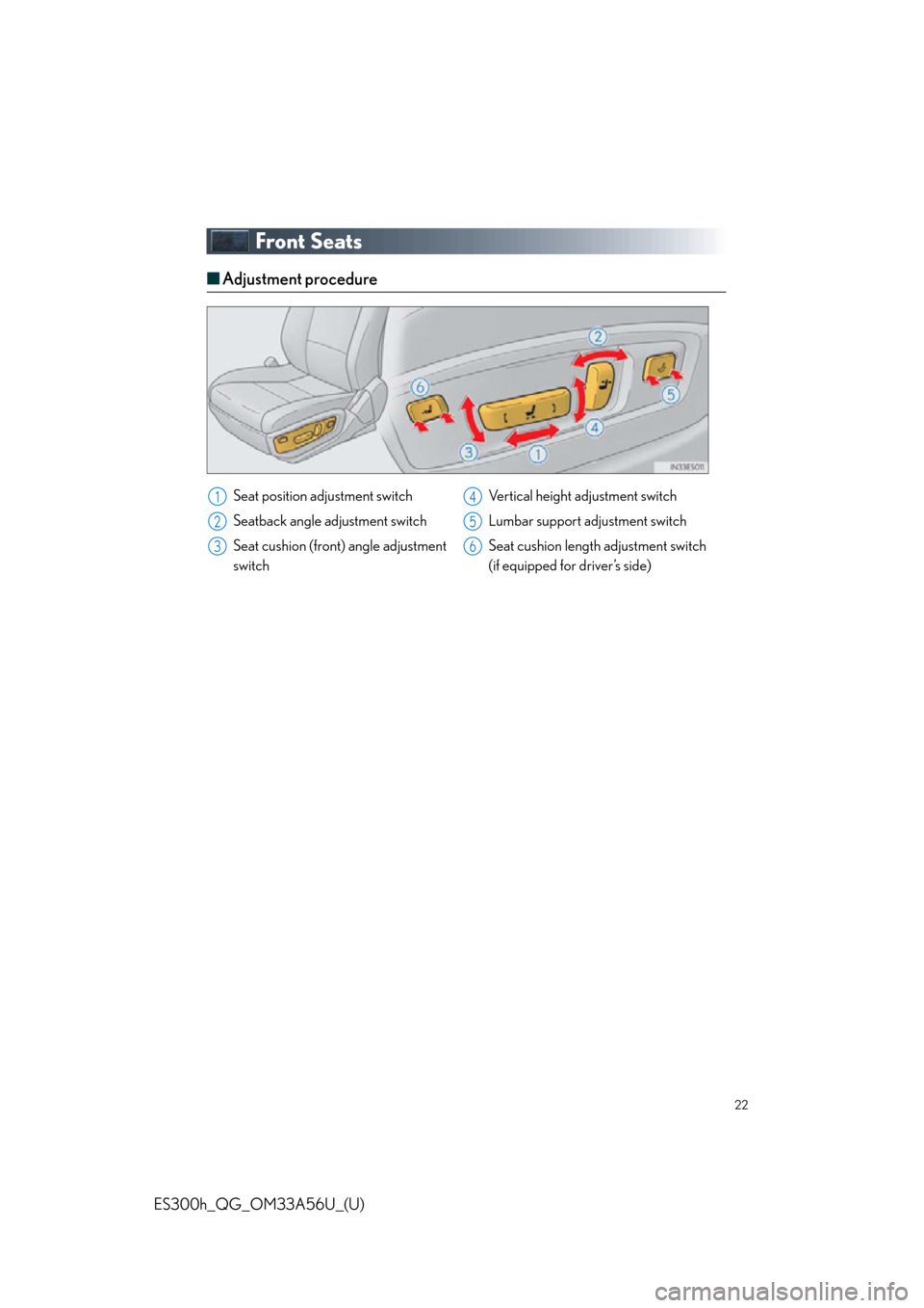 Lexus ES300h 2013  Do-it-yourself maintenance / Owners Manual Quick Guide (OM33A56U) 22
ES300h_QG_OM33A56U_(U)
Front Seats
■Adjustment procedure
Seat position adjustment switch
Seatback angle adjustment switch
Seat cushion (front) angle adjustment
switch Vertical height adjustment s