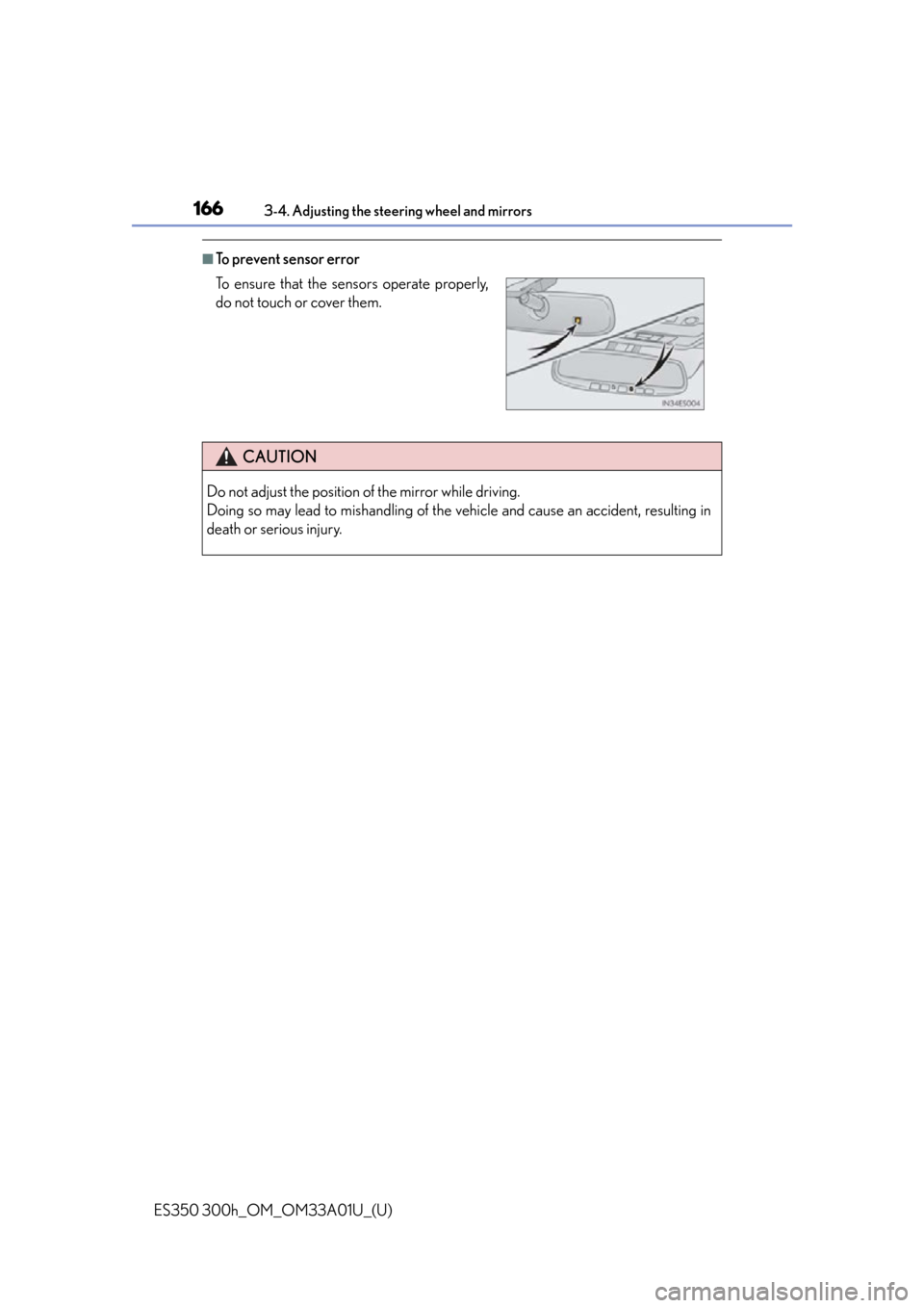 Lexus ES300h 2013 Instrument cluster / Owners Manual (OM33A01U) 1663-4. Adjusting the steering wheel and mirrors
ES350 300h_OM_OM33A01U_(U)
■To prevent sensor error
To ensure that the sensors operate properly,
do not touch or cover them.
CAUTION
Do not adjust t Lexus ES300h 2013 Instrument cluster / Owners Manual (OM33A01U) 1663-4. Adjusting the steering wheel and mirrors
ES350 300h_OM_OM33A01U_(U)
■To prevent sensor error
To ensure that the sensors operate properly,
do not touch or cover them.
CAUTION
Do not adjust t