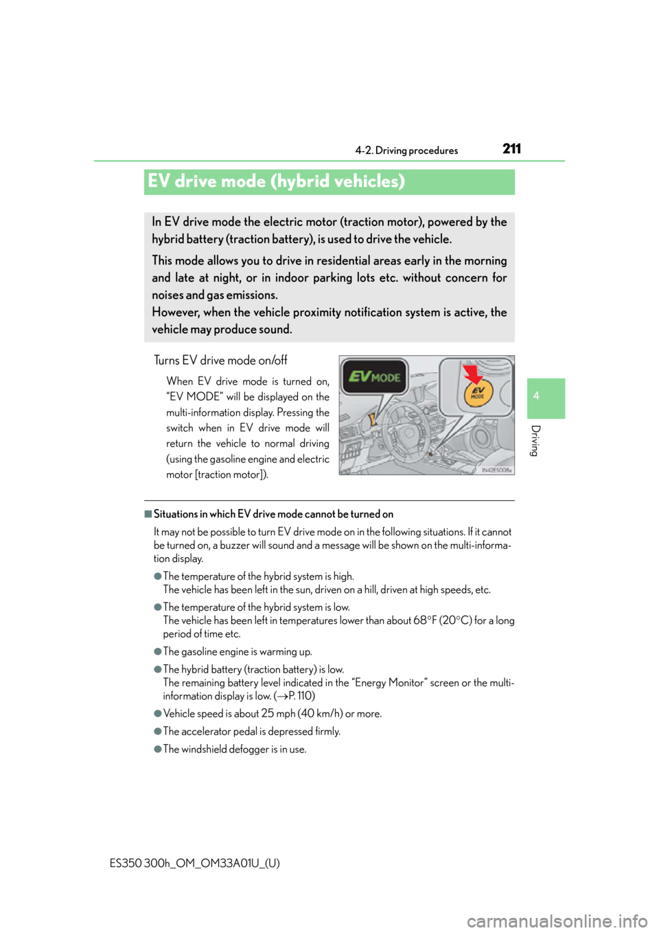 Lexus ES300h 2013 Instrument cluster / Owners Manual (OM33A01U) 211
ES350 300h_OM_OM33A01U_(U)
4-2. Driving procedures
4
Driving
EV drive mode (hybrid vehicles)
Turns EV drive mode on/off
When EV drive mode is turned on,
“EV MODE” will be displayed on the
mult Lexus ES300h 2013 Instrument cluster / Owners Manual (OM33A01U) 211
ES350 300h_OM_OM33A01U_(U)
4-2. Driving procedures
4
Driving
EV drive mode (hybrid vehicles)
Turns EV drive mode on/off
When EV drive mode is turned on,
“EV MODE” will be displayed on the
mult